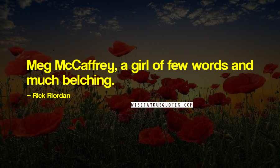 Rick Riordan Quotes: Meg McCaffrey, a girl of few words and much belching.
