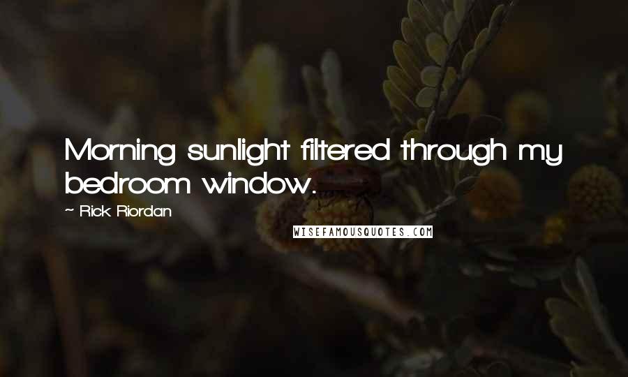 Rick Riordan Quotes: Morning sunlight filtered through my bedroom window.