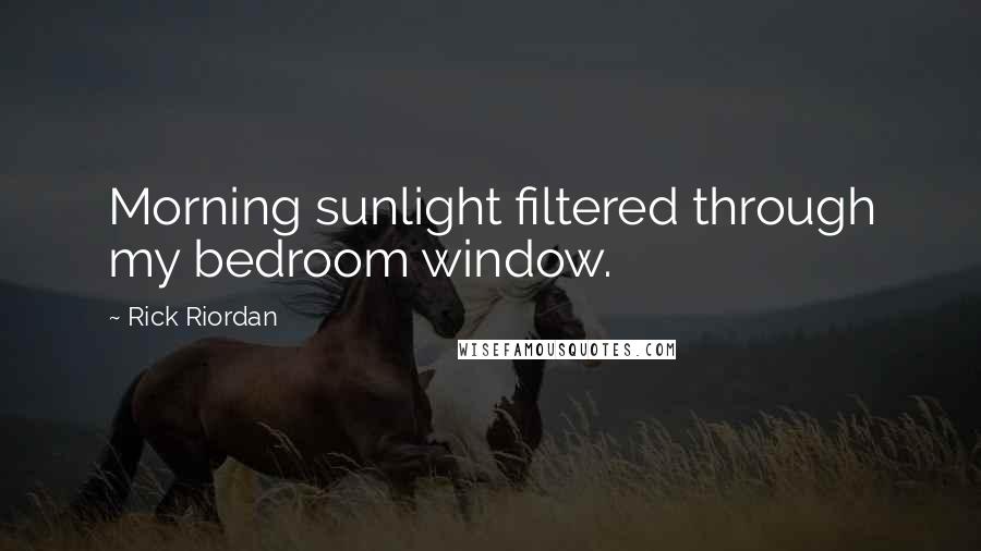 Rick Riordan Quotes: Morning sunlight filtered through my bedroom window.