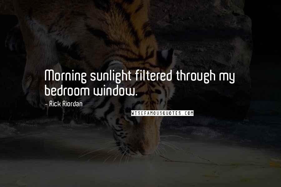 Rick Riordan Quotes: Morning sunlight filtered through my bedroom window.