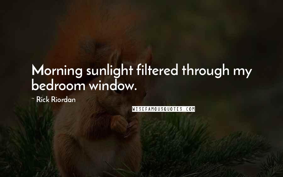 Rick Riordan Quotes: Morning sunlight filtered through my bedroom window.