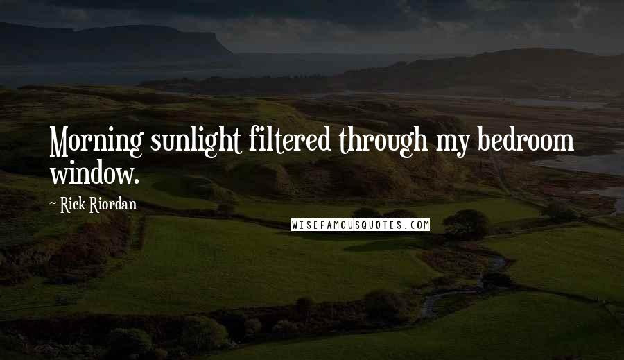 Rick Riordan Quotes: Morning sunlight filtered through my bedroom window.