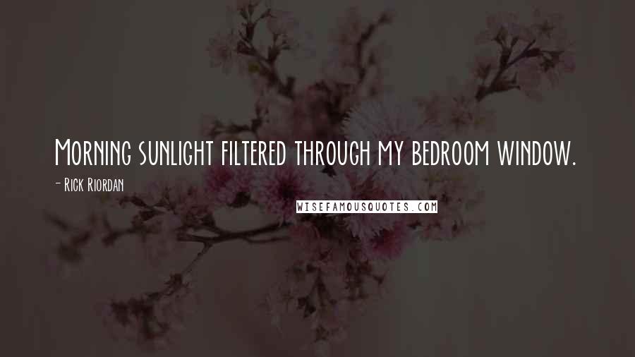 Rick Riordan Quotes: Morning sunlight filtered through my bedroom window.