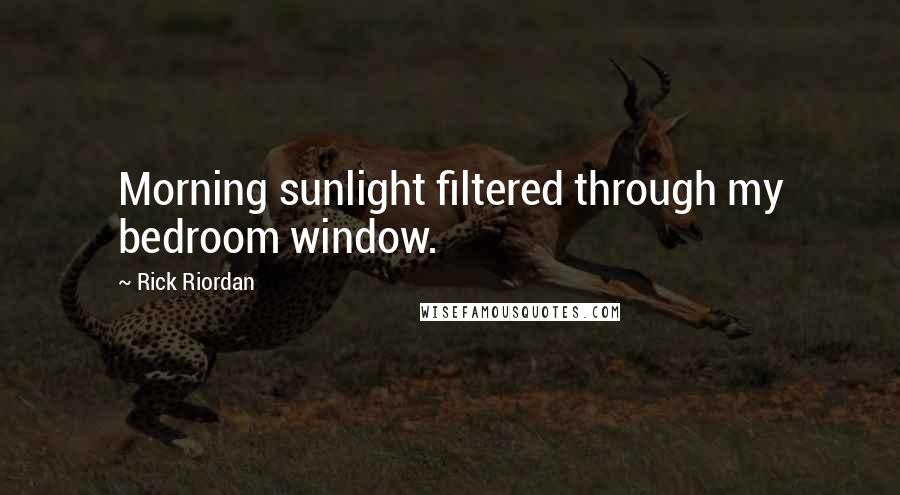 Rick Riordan Quotes: Morning sunlight filtered through my bedroom window.