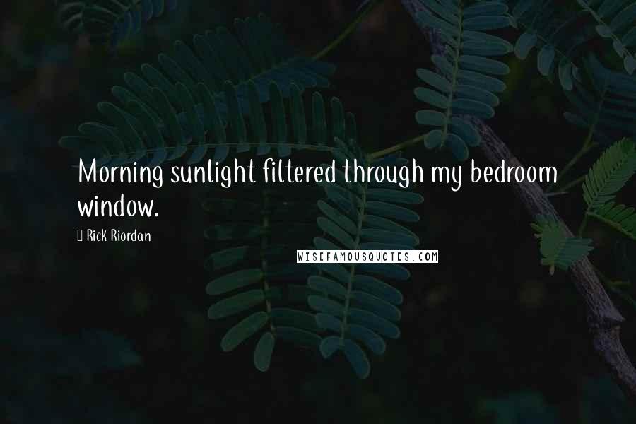 Rick Riordan Quotes: Morning sunlight filtered through my bedroom window.