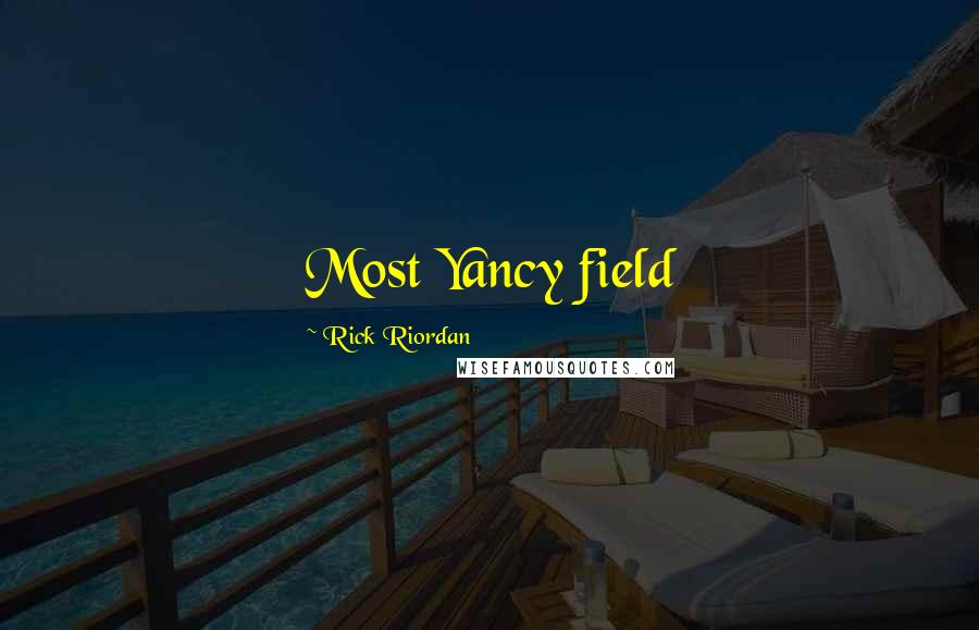 Rick Riordan Quotes: Most Yancy field