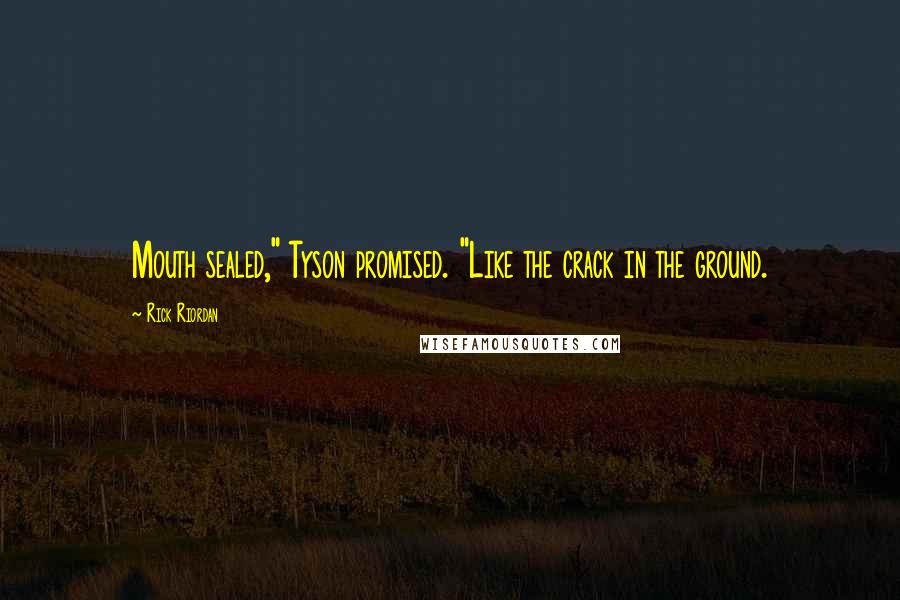 Rick Riordan Quotes: Mouth sealed," Tyson promised. "Like the crack in the ground.