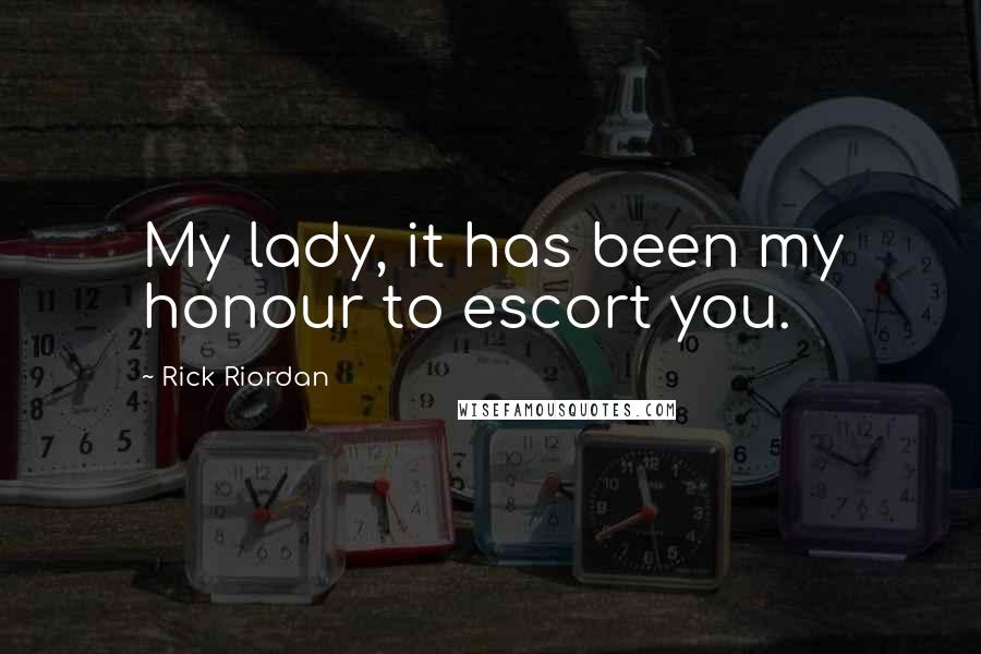 Rick Riordan Quotes: My lady, it has been my honour to escort you.