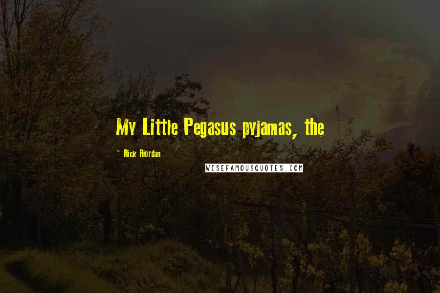Rick Riordan Quotes: My Little Pegasus pyjamas, the
