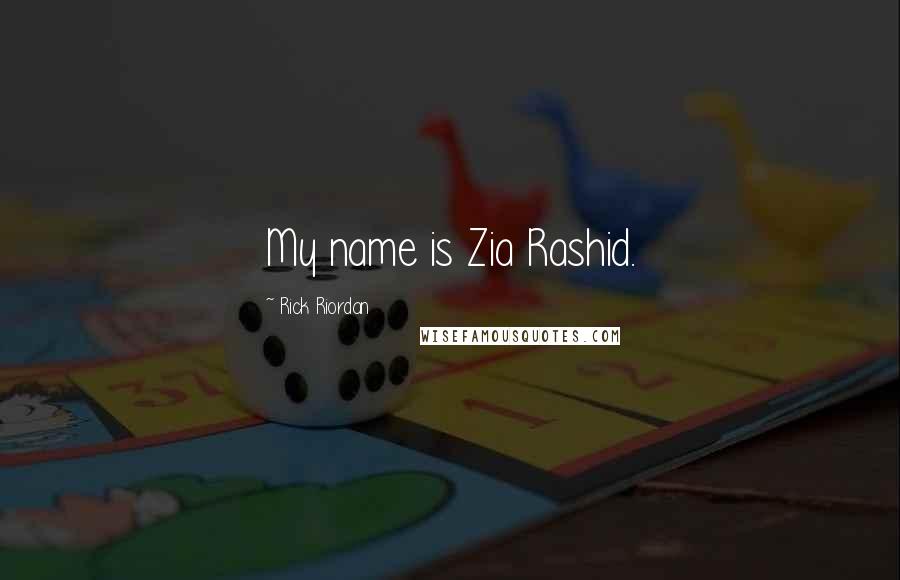 Rick Riordan Quotes: My name is Zia Rashid.