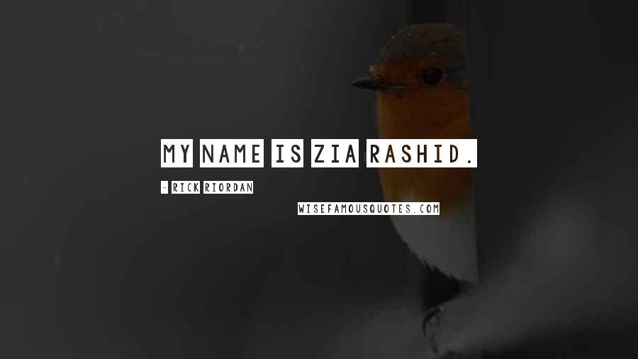 Rick Riordan Quotes: My name is Zia Rashid.