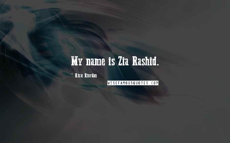 Rick Riordan Quotes: My name is Zia Rashid.