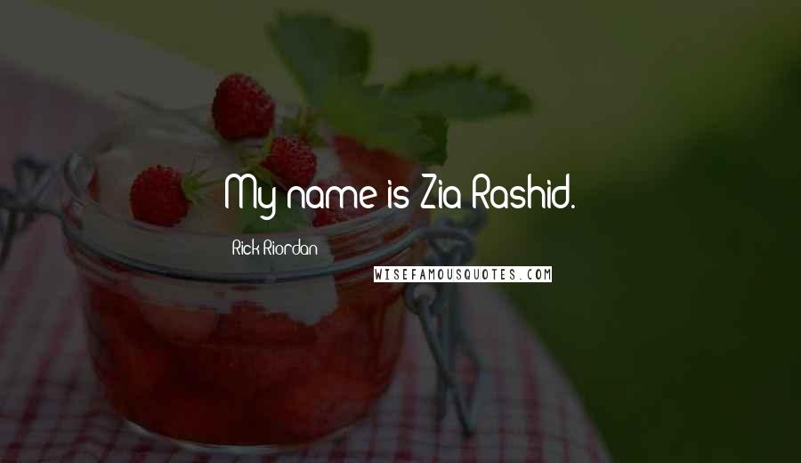 Rick Riordan Quotes: My name is Zia Rashid.
