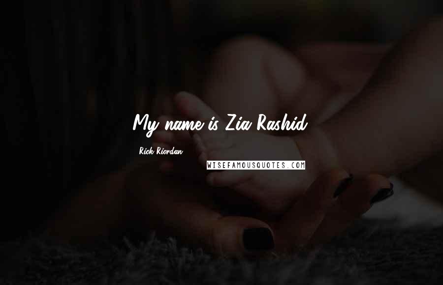 Rick Riordan Quotes: My name is Zia Rashid.