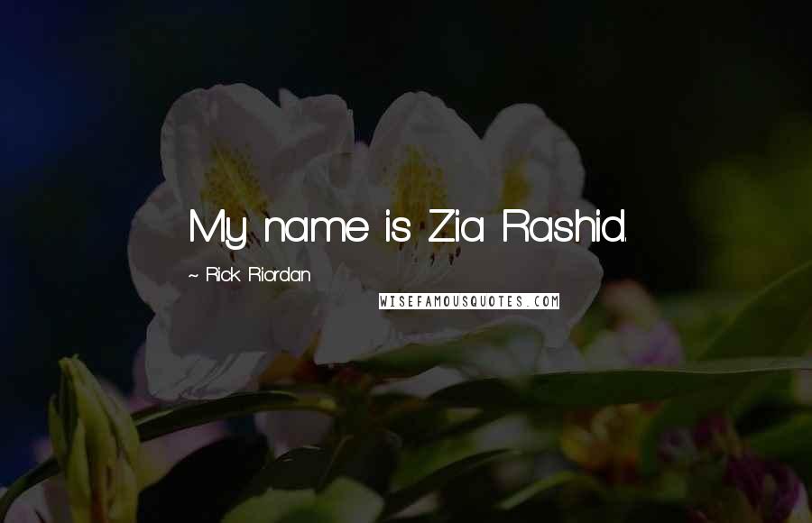 Rick Riordan Quotes: My name is Zia Rashid.