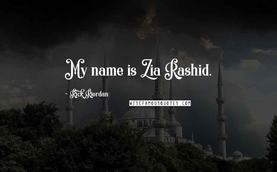 Rick Riordan Quotes: My name is Zia Rashid.