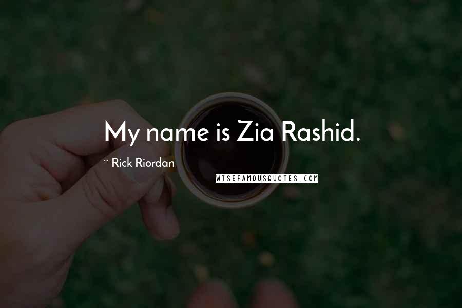 Rick Riordan Quotes: My name is Zia Rashid.