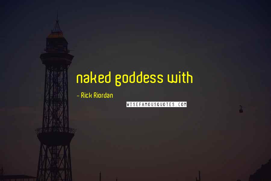 Rick Riordan Quotes: naked goddess with