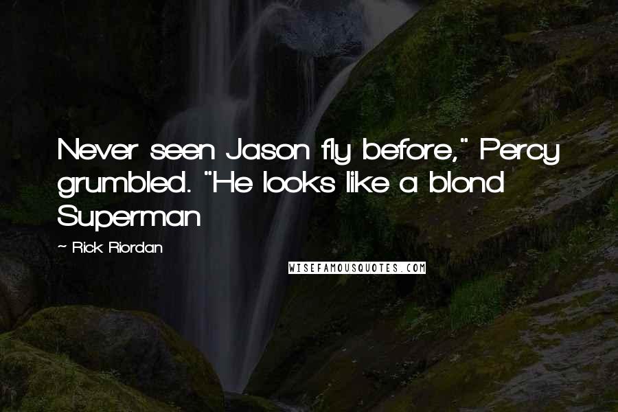 Rick Riordan Quotes: Never seen Jason fly before," Percy grumbled. "He looks like a blond Superman