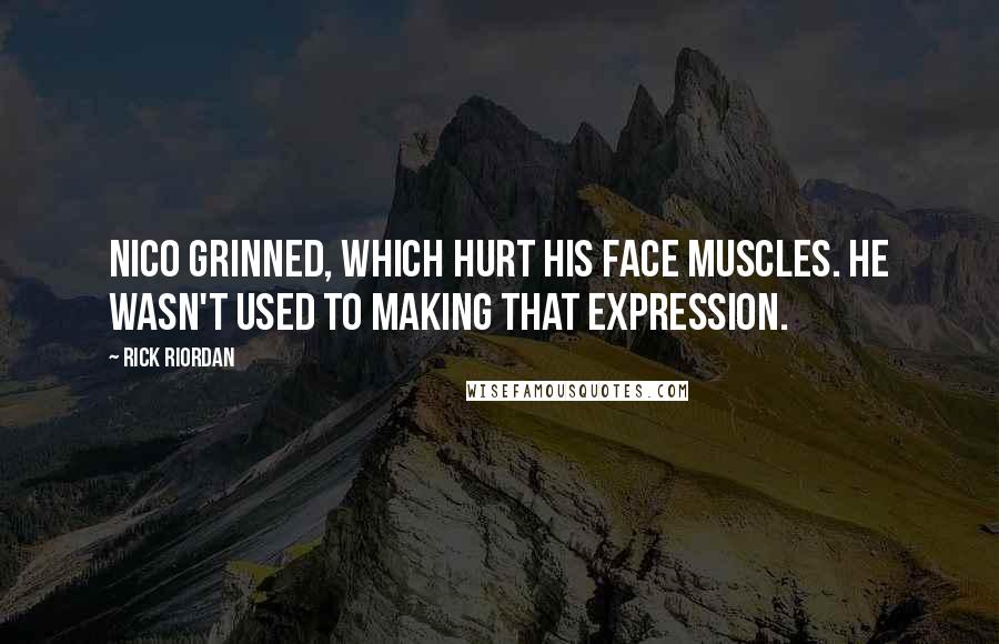 Rick Riordan Quotes: Nico grinned, which hurt his face muscles. He wasn't used to making that expression.