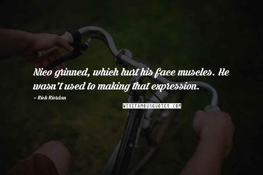 Rick Riordan Quotes: Nico grinned, which hurt his face muscles. He wasn't used to making that expression.