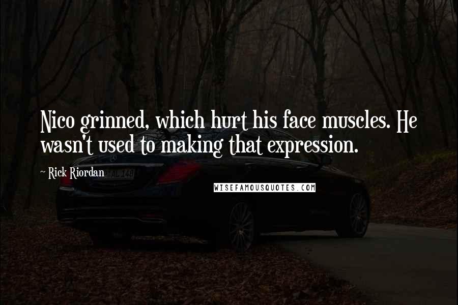 Rick Riordan Quotes: Nico grinned, which hurt his face muscles. He wasn't used to making that expression.