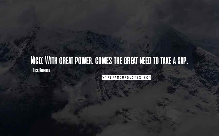 Rick Riordan Quotes: Nico: With great power, comes the great need to take a nap.