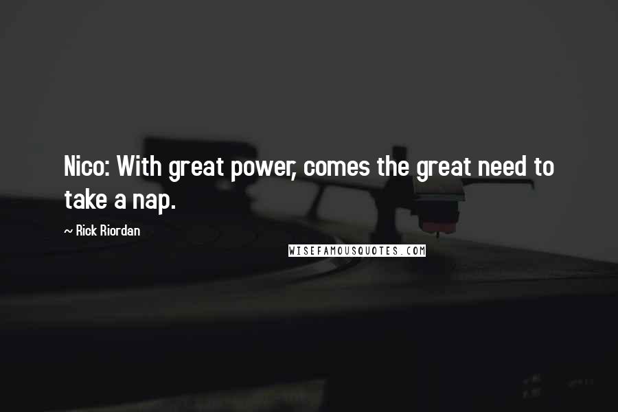 Rick Riordan Quotes: Nico: With great power, comes the great need to take a nap.