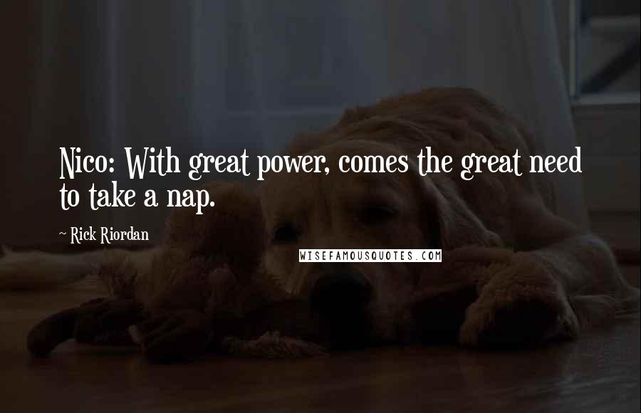 Rick Riordan Quotes: Nico: With great power, comes the great need to take a nap.