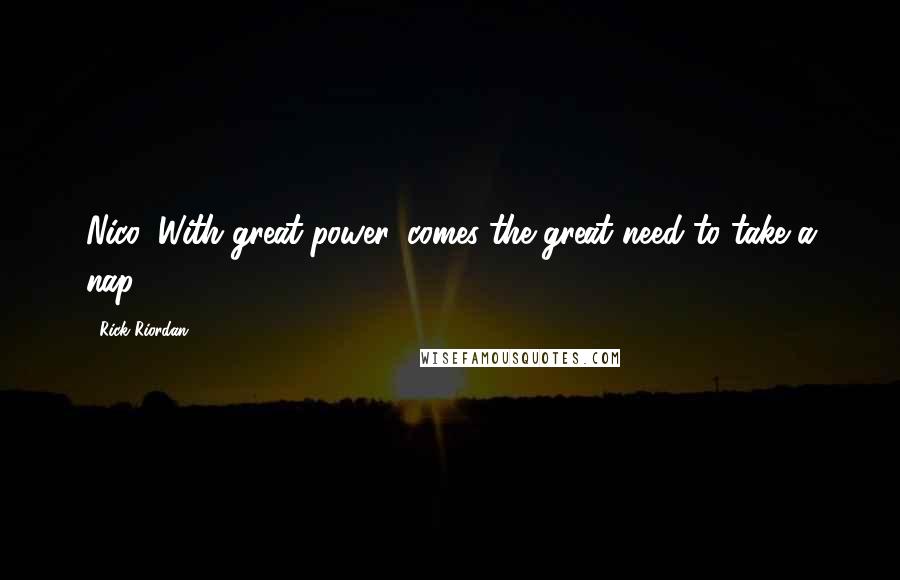 Rick Riordan Quotes: Nico: With great power, comes the great need to take a nap.