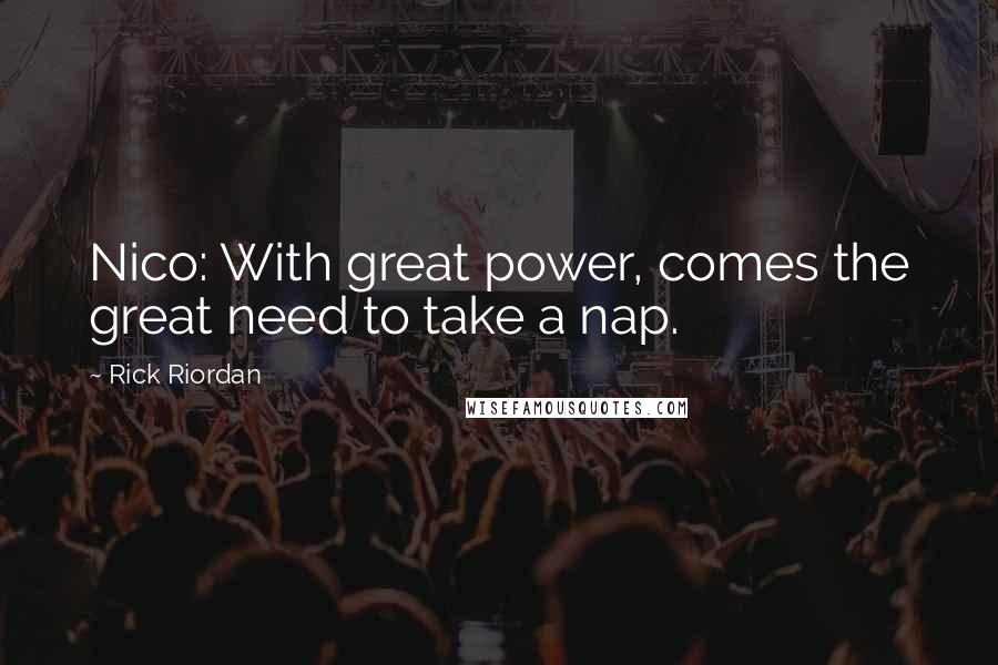 Rick Riordan Quotes: Nico: With great power, comes the great need to take a nap.