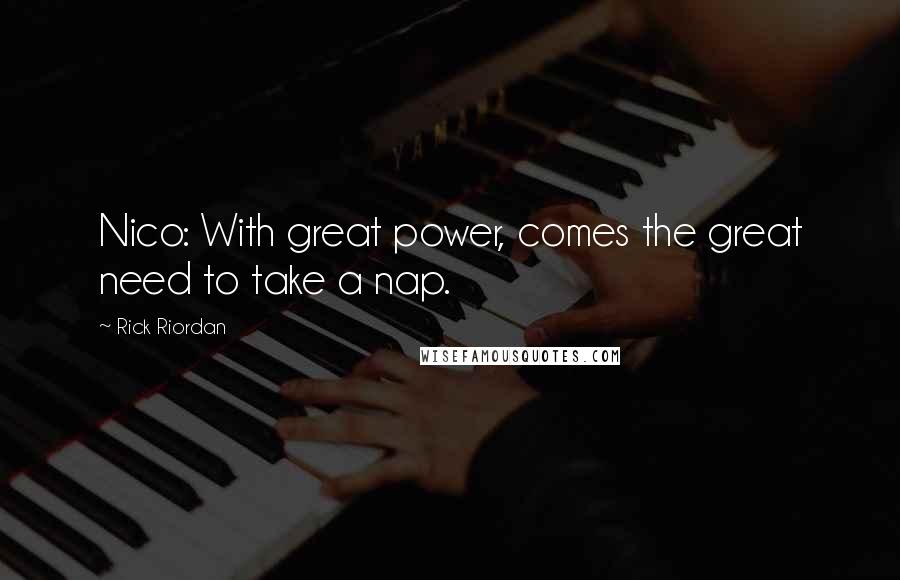 Rick Riordan Quotes: Nico: With great power, comes the great need to take a nap.