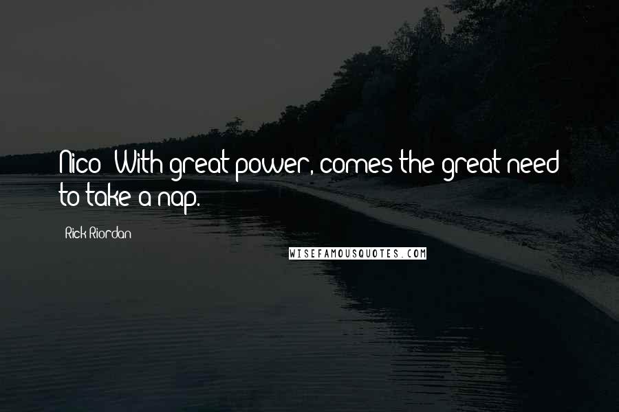 Rick Riordan Quotes: Nico: With great power, comes the great need to take a nap.