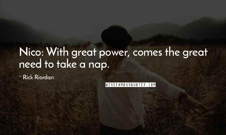 Rick Riordan Quotes: Nico: With great power, comes the great need to take a nap.