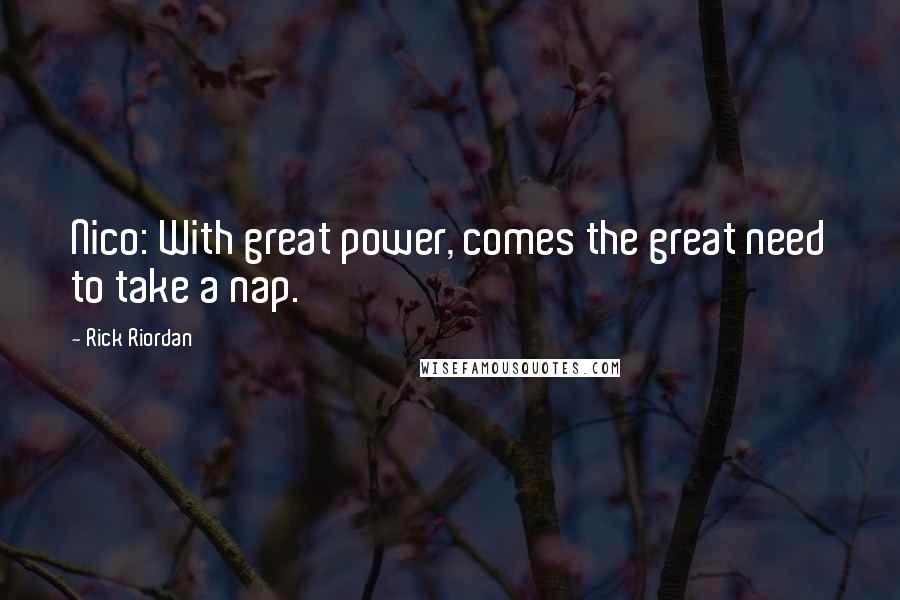 Rick Riordan Quotes: Nico: With great power, comes the great need to take a nap.