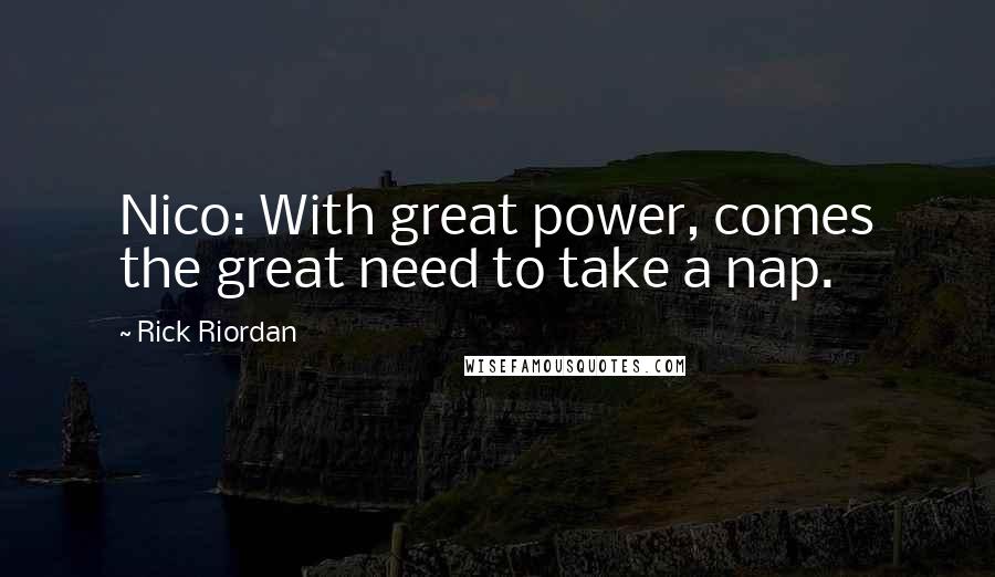 Rick Riordan Quotes: Nico: With great power, comes the great need to take a nap.