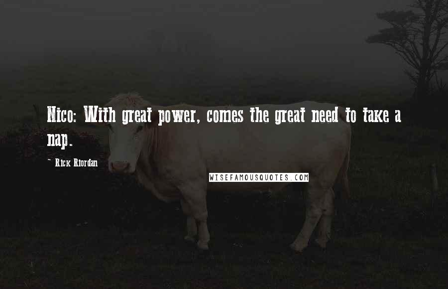 Rick Riordan Quotes: Nico: With great power, comes the great need to take a nap.