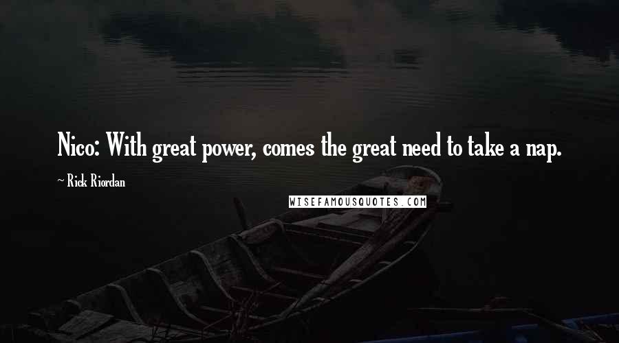 Rick Riordan Quotes: Nico: With great power, comes the great need to take a nap.