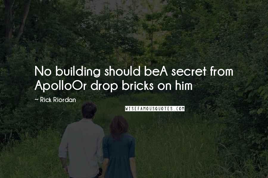 Rick Riordan Quotes: No building should beA secret from ApolloOr drop bricks on him