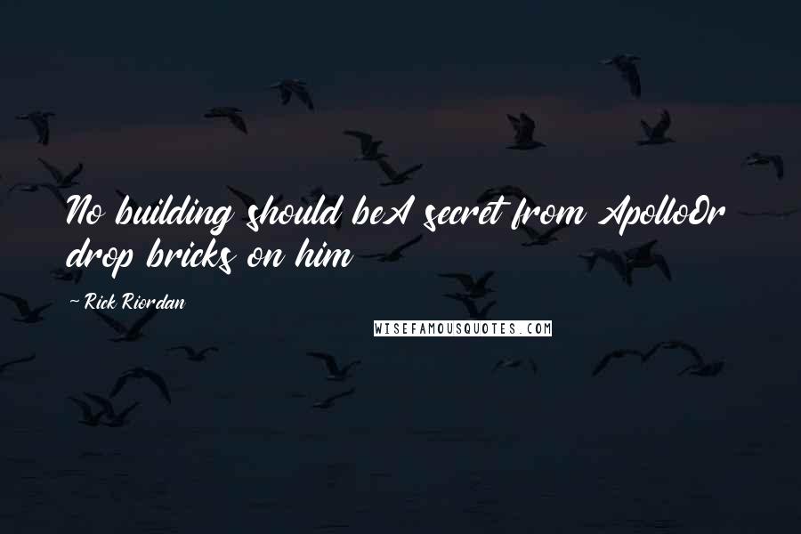 Rick Riordan Quotes: No building should beA secret from ApolloOr drop bricks on him