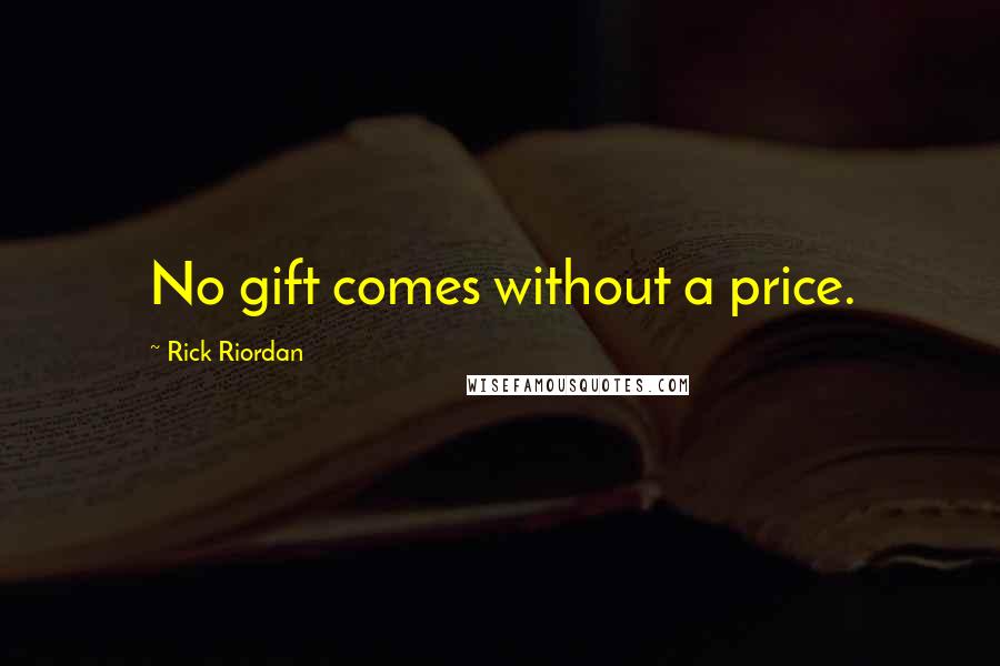 Rick Riordan Quotes: No gift comes without a price.