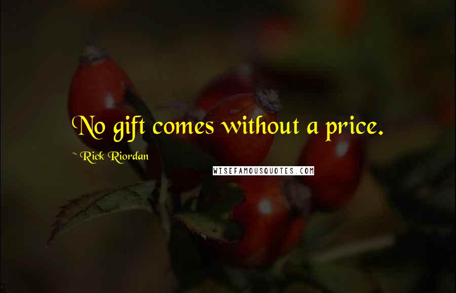 Rick Riordan Quotes: No gift comes without a price.