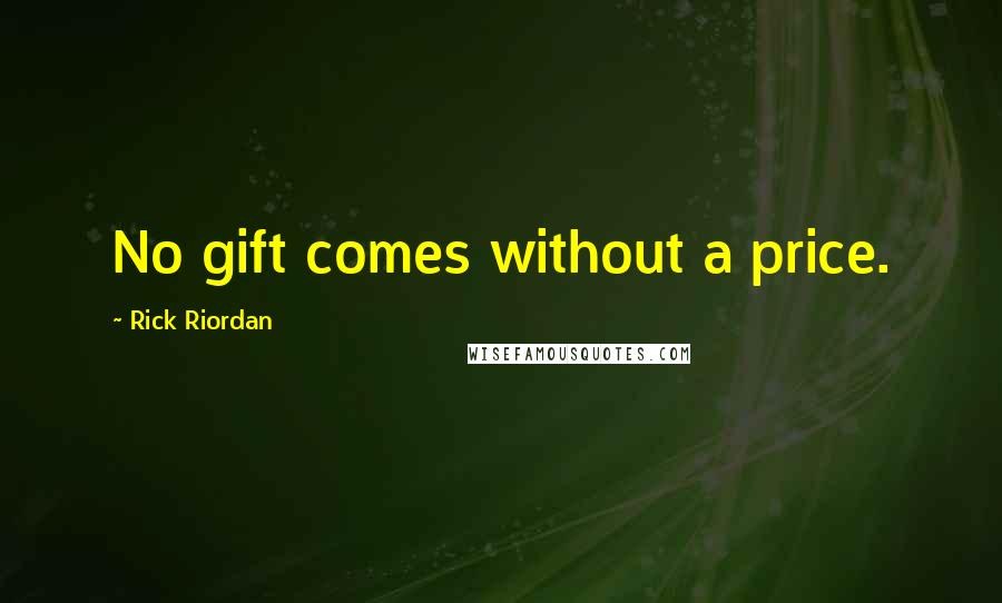 Rick Riordan Quotes: No gift comes without a price.