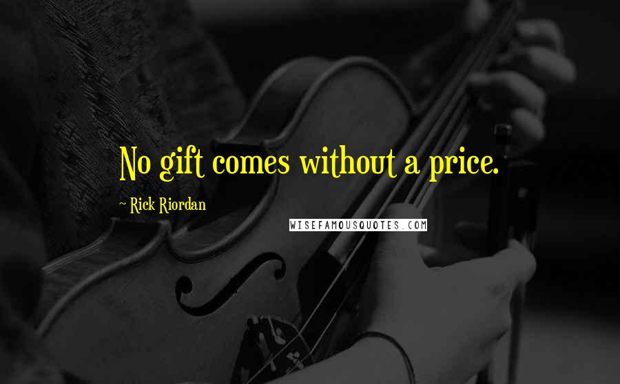 Rick Riordan Quotes: No gift comes without a price.
