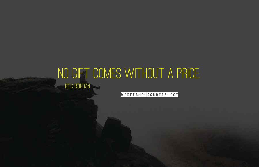 Rick Riordan Quotes: No gift comes without a price.