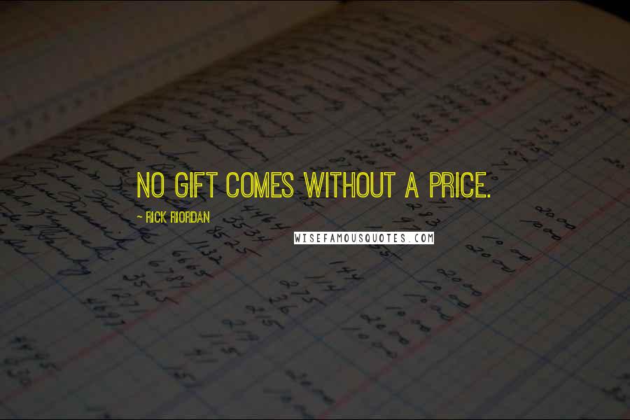 Rick Riordan Quotes: No gift comes without a price.