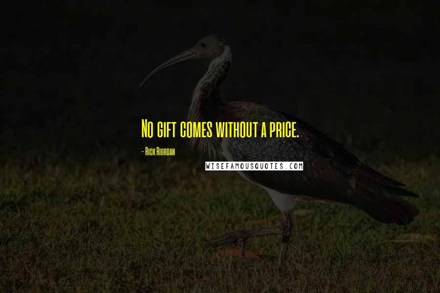 Rick Riordan Quotes: No gift comes without a price.