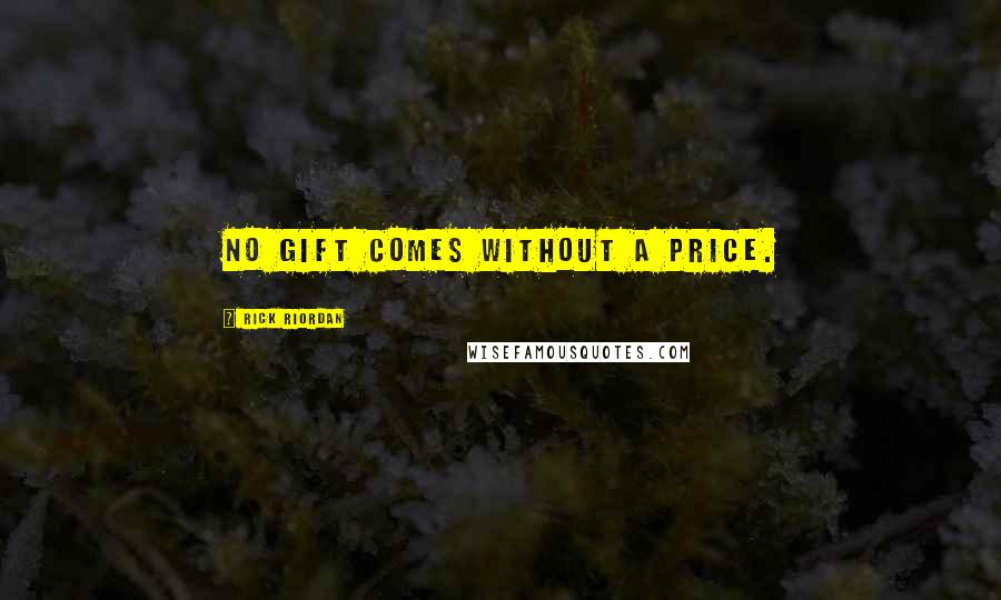 Rick Riordan Quotes: No gift comes without a price.