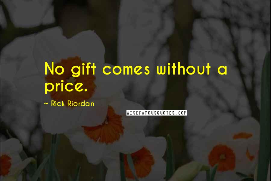 Rick Riordan Quotes: No gift comes without a price.