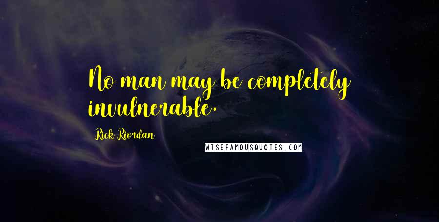 Rick Riordan Quotes: No man may be completely invulnerable.